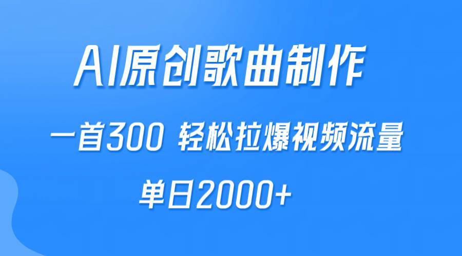 AI制作原创歌曲，一首300，轻松拉爆视频流量，单日2000+大成网创吧-网创项目资源站-副业项目-创业项目-搞钱项目大成网创吧