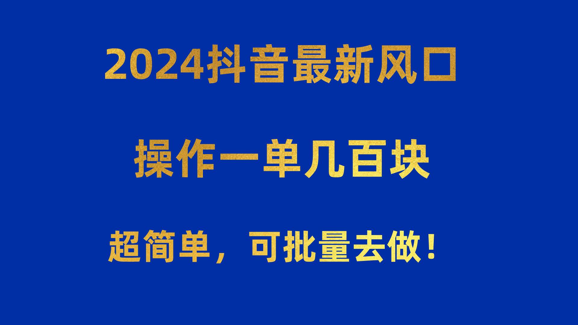2024抖音最新风口！操作一单几百块！超简单，可批量去做！！！大成网创吧-网创项目资源站-副业项目-创业项目-搞钱项目大成网创吧
