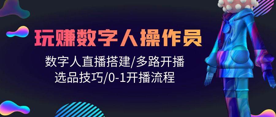 人人都能玩赚数字人操作员 数字人直播搭建/多路开播/选品技巧/0-1开播流程大成网创吧-网创项目资源站-副业项目-创业项目-搞钱项目大成网创吧