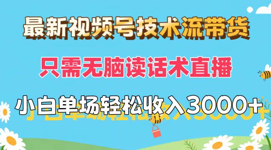 最新视频号技术流带货，只需无脑读话术直播，小白单场直播纯收益也能轻…大成网创吧-网创项目资源站-副业项目-创业项目-搞钱项目大成网创吧