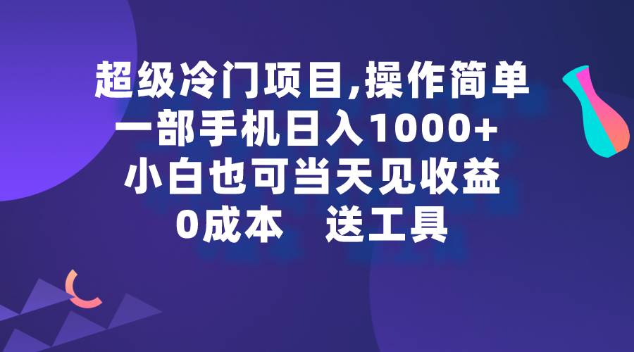 超级冷门项目,操作简单，一部手机轻松日入1000+，小白也可当天看见收益大成网创吧-网创项目资源站-副业项目-创业项目-搞钱项目大成网创吧