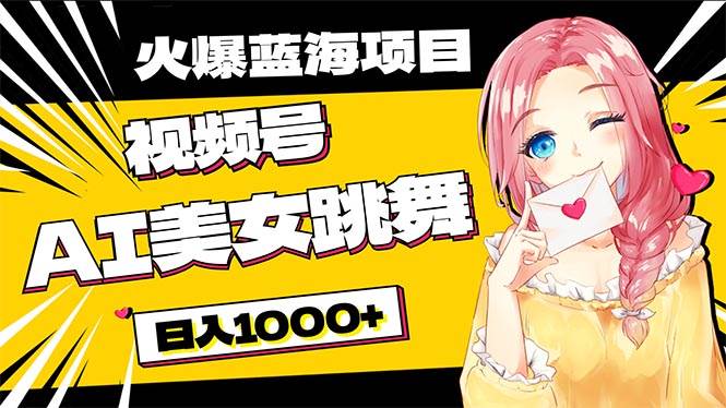 必入蓝海项目，AI美女跳舞视频号 零门槛、零投入，日入1000+大成网创吧-网创项目资源站-副业项目-创业项目-搞钱项目大成网创吧