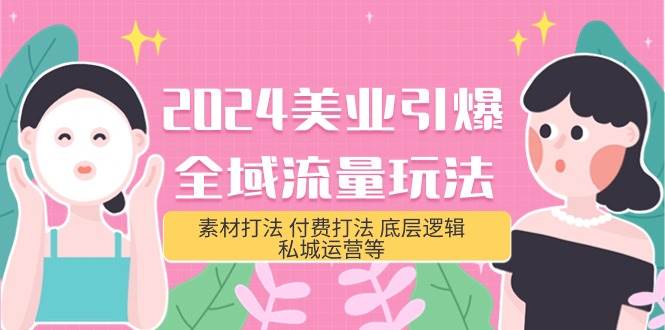 2024美业-引爆全域流量玩法，素材打法 付费打法 底层逻辑 私城运营等(31节)大成网创吧-网创项目资源站-副业项目-创业项目-搞钱项目大成网创吧