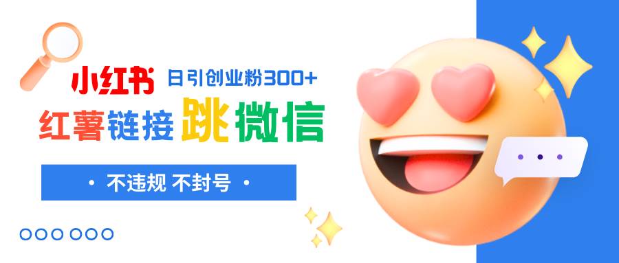 小红薯跳转微信链接制作和引流思路，不违规不封号！大成网创吧-网创项目资源站-副业项目-创业项目-搞钱项目大成网创吧