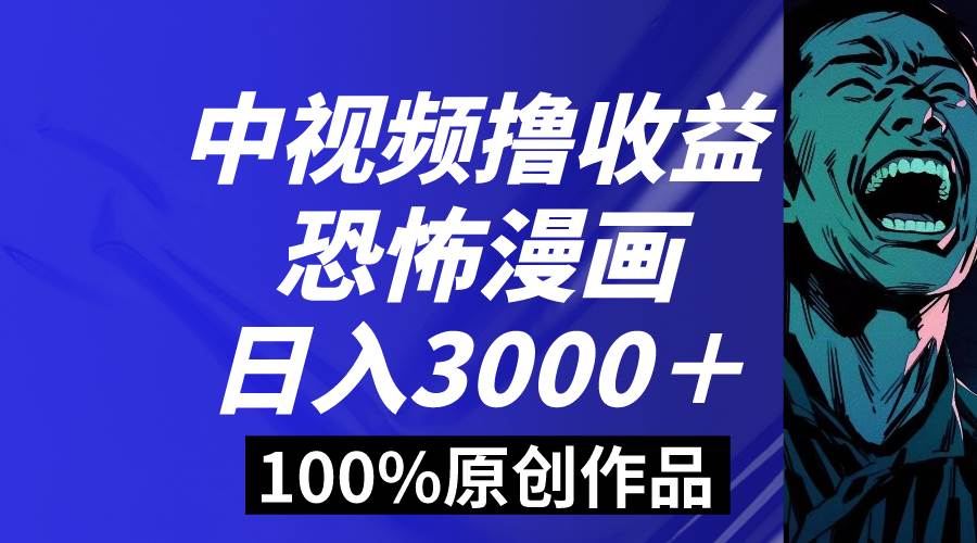 中视频恐怖漫画暴力撸收益,日入3000+,100%原创玩法,小白轻松上手多…大成网创吧-网创项目资源站-副业项目-创业项目-搞钱项目大成网创吧