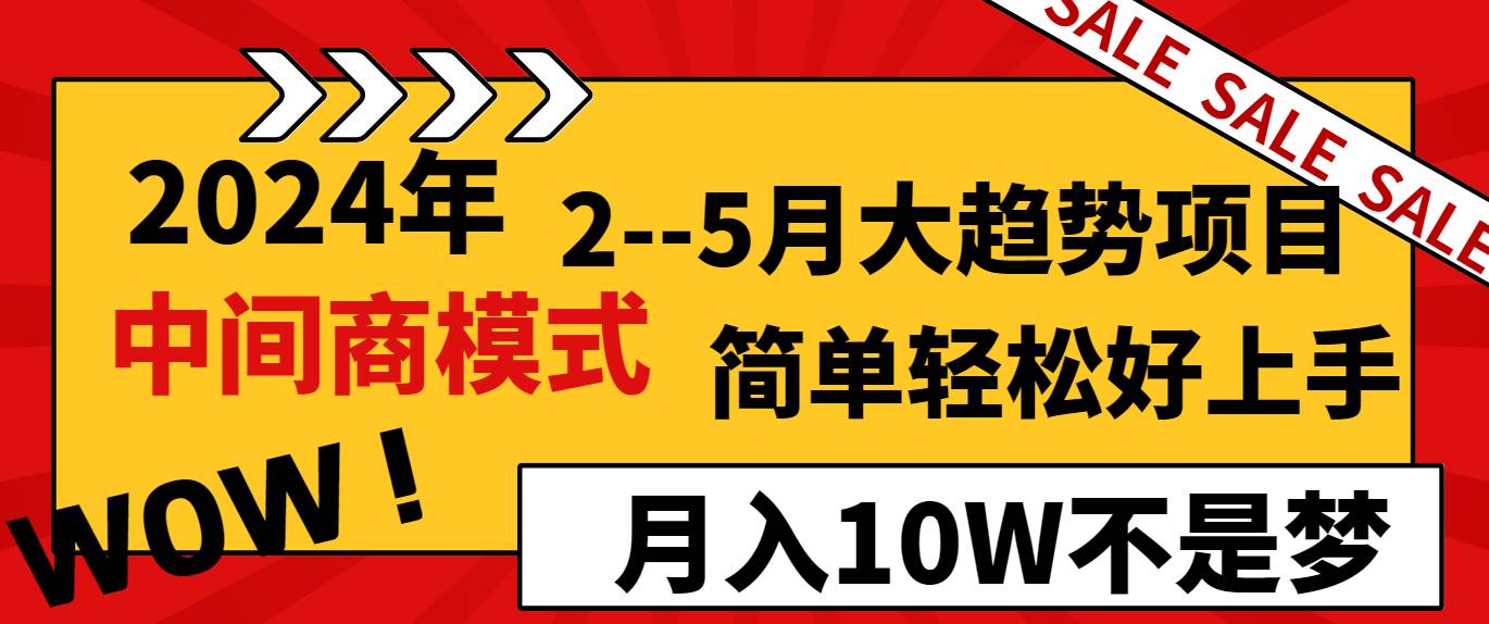 2024年2–5月大趋势项目，利用中间商模式，简单轻松好上手，轻松月入10W…大成网创吧-网创项目资源站-副业项目-创业项目-搞钱项目大成网创吧