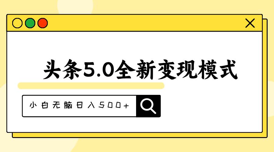 头条5.0全新赛道变现模式，利用升级版抄书模拟器，小白无脑日入500+大成网创吧-网创项目资源站-副业项目-创业项目-搞钱项目大成网创吧