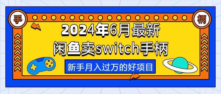 2024年6月最新闲鱼卖switch游戏手柄，新手月入过万的第一个好项目大成网创吧-网创项目资源站-副业项目-创业项目-搞钱项目大成网创吧