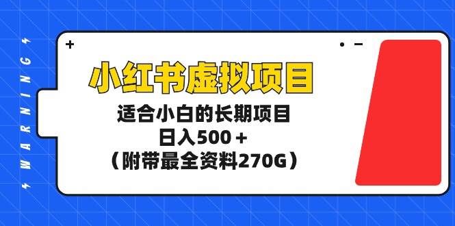 小红书虚拟项目，适合小白的长期项目，日入500＋（附带最全资料270G）大成网创吧-网创项目资源站-副业项目-创业项目-搞钱项目大成网创吧
