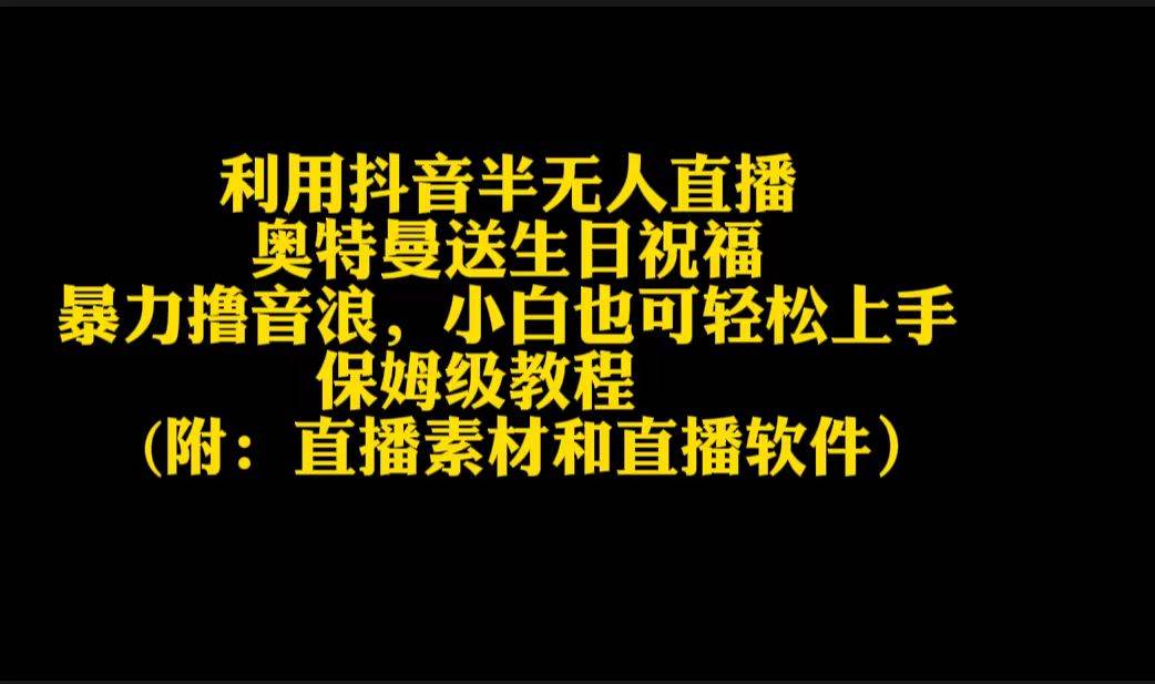 利用抖音半无人直播奥特曼送生日祝福，暴力撸音浪，小白也可轻松上手大成网创吧-网创项目资源站-副业项目-创业项目-搞钱项目大成网创吧