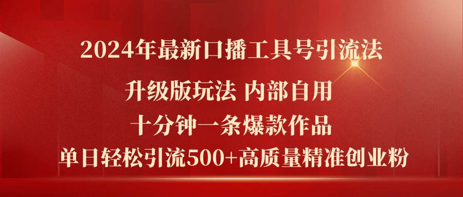 2024年最新升级版口播工具号引流法，十分钟一条爆款作品，日引流500+高…大成网创吧-网创项目资源站-副业项目-创业项目-搞钱项目大成网创吧