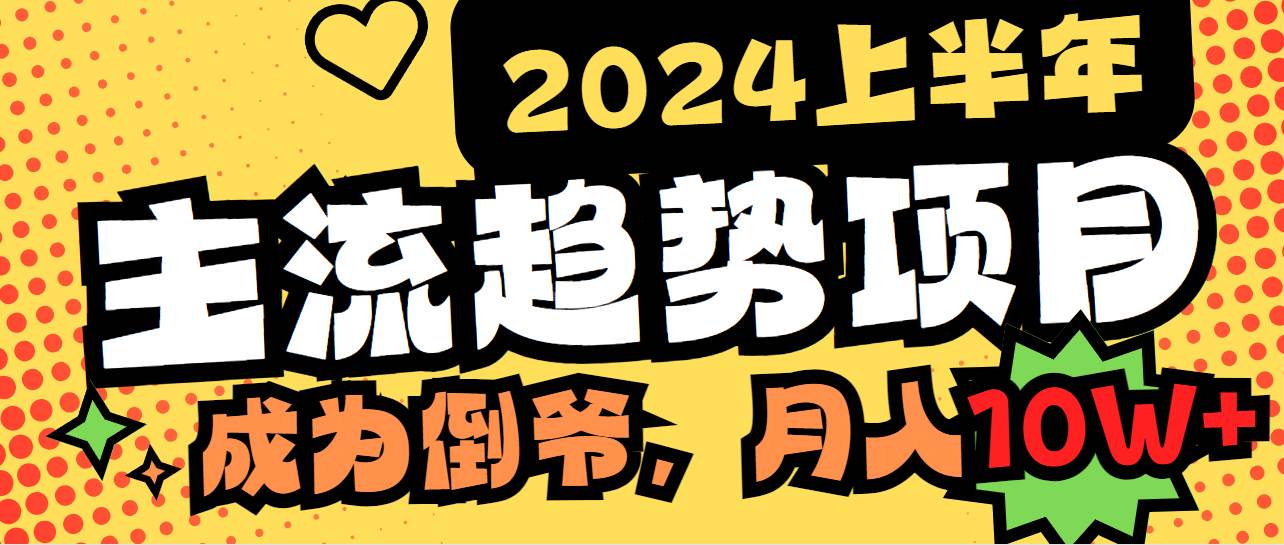 2024上半年主流趋势项目，打造中间商模式，成为倒爷，易上手，用心做，…大成网创吧-网创项目资源站-副业项目-创业项目-搞钱项目大成网创吧