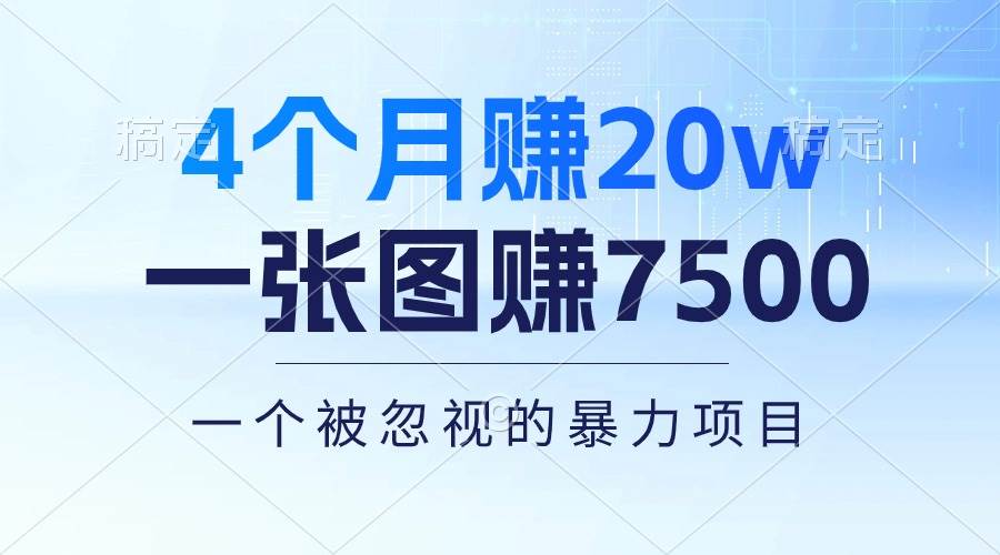 4个月赚20万！一张图赚7500！多种变现方式，一个被忽视的暴力项目大成网创吧-网创项目资源站-副业项目-创业项目-搞钱项目大成网创吧