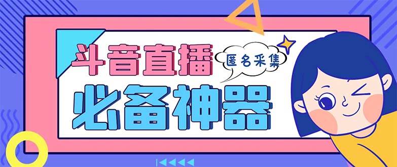 最新斗音直播间采集，支持采集连麦匿名直播间，精准获客神器【采集脚本+使用教程】大成网创吧-网创项目资源站-副业项目-创业项目-搞钱项目大成网创吧