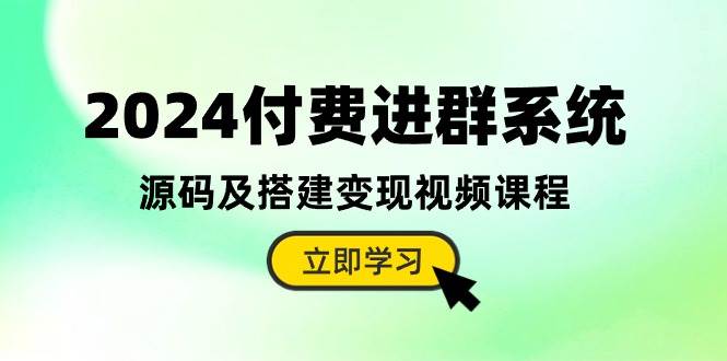 2024付费进群系统,源码及搭建变现视频课程(教程+源码)大成网创吧-网创项目资源站-副业项目-创业项目-搞钱项目大成网创吧