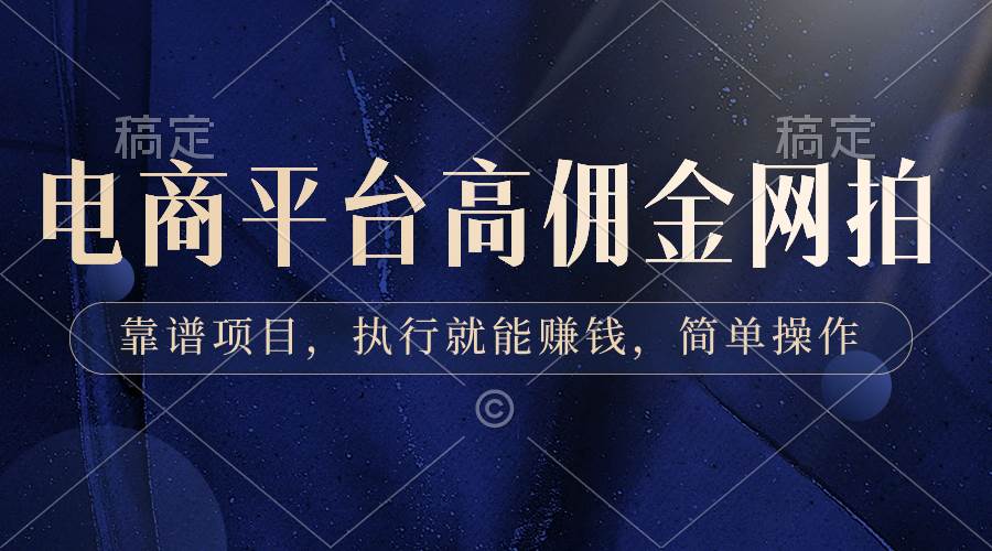 电商平台高佣金网拍，靠谱项目，执行就能赚钱，简单操作大成网创吧-网创项目资源站-副业项目-创业项目-搞钱项目大成网创吧