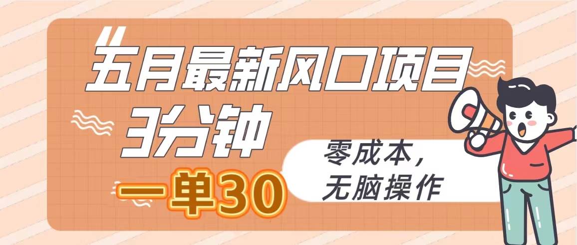 五月最新风口项目，3分钟一单30，零成本，无脑操作大成网创吧-网创项目资源站-副业项目-创业项目-搞钱项目大成网创吧