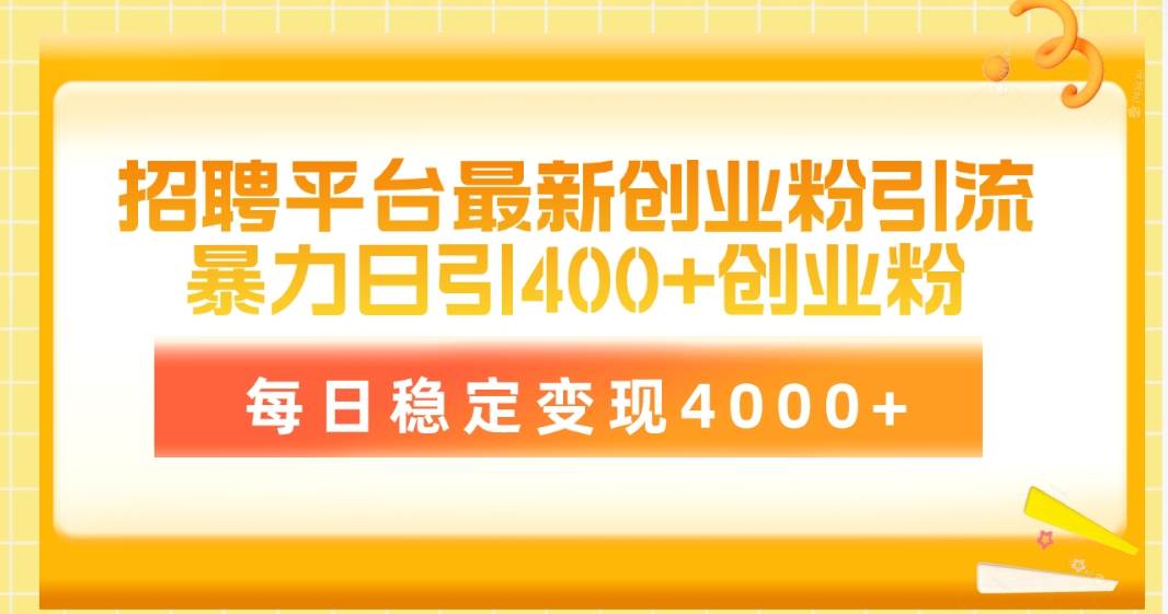 招聘平台最新创业粉引流技术，简单操作日引创业粉400+，每日稳定变现4000+大成网创吧-网创项目资源站-副业项目-创业项目-搞钱项目大成网创吧