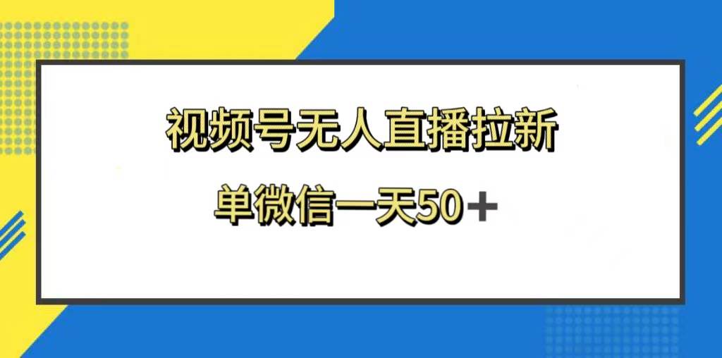 视频号无人直播拉新，新老用户都有收益，单微信一天50+大成网创吧-网创项目资源站-副业项目-创业项目-搞钱项目大成网创吧