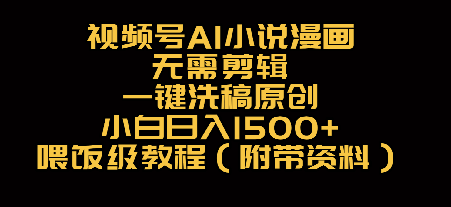 视频号AI小说漫画，无需剪辑，一键洗稿原创，小白日入500+，喂饭级教程大成网创吧-网创项目资源站-副业项目-创业项目-搞钱项目大成网创吧