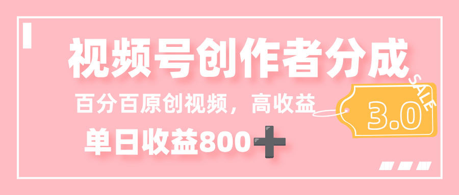 最新视频号创作者分成 3.0，100%原创视频高收益，单日收益 800+大成网创吧-网创项目资源站-副业项目-创业项目-搞钱项目大成网创吧
