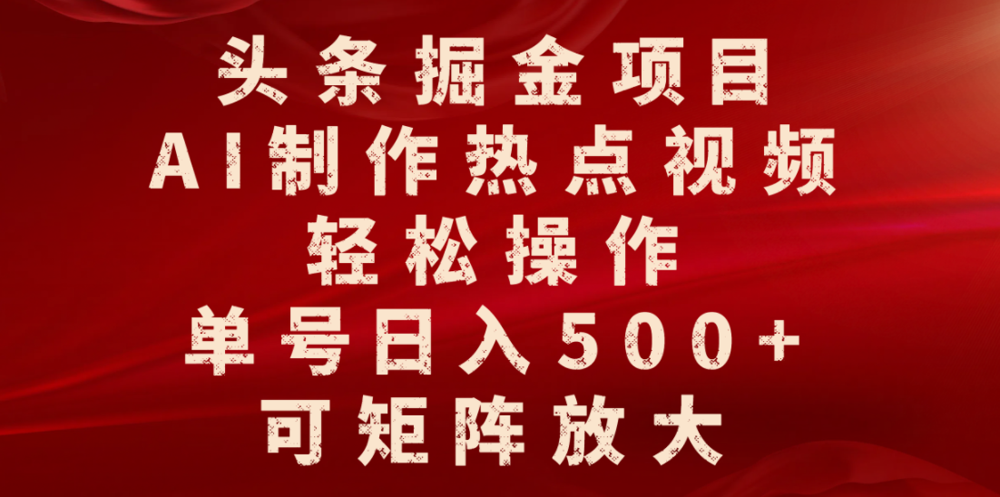 头条掘金项目，AI制作热点视频，轻松操作，单号日入500+，可矩阵放大大成网创吧-网创项目资源站-副业项目-创业项目-搞钱项目大成网创吧