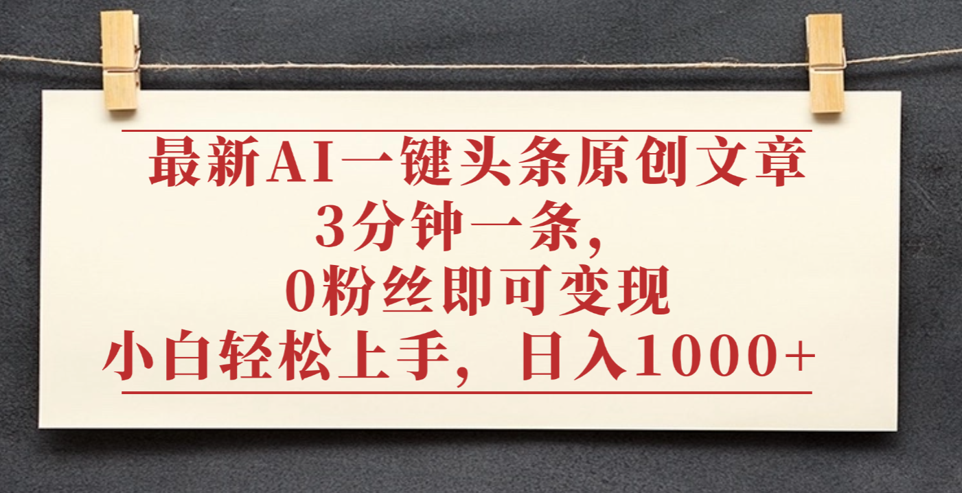 最新AI一键头条原创文章,3分钟一条,0粉丝即可变现,日入1000+大成网创吧-网创项目资源站-副业项目-创业项目-搞钱项目大成网创吧