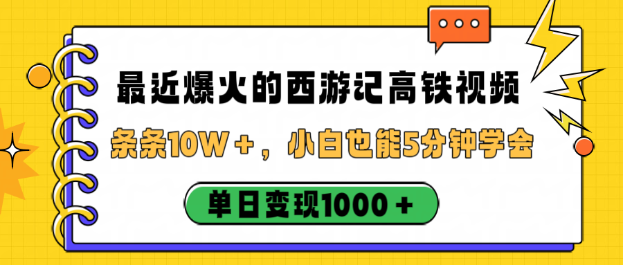 最近爆火的西游记高铁视频，条条10W＋，小白也能5分钟学会，单日变现1000＋大成网创吧-网创项目资源站-副业项目-创业项目-搞钱项目大成网创吧
