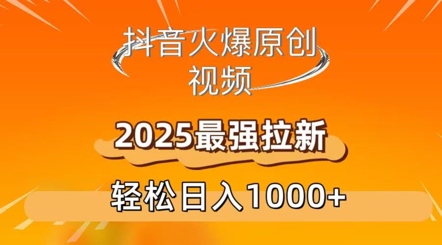 抖音火爆原创 视频 2025最强拉新 轻松日人1000+大成网创吧-网创项目资源站-副业项目-创业项目-搞钱项目大成网创吧