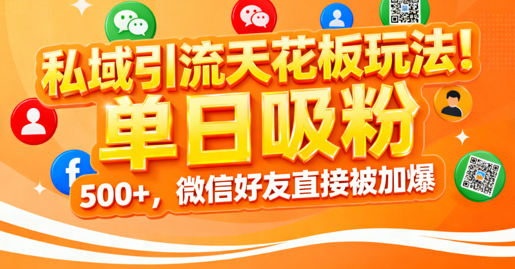 私域引流天花板玩法!单日吸粉 500+,微信好友直接被加爆大成网创吧-网创项目资源站-副业项目-创业项目-搞钱项目大成网创吧