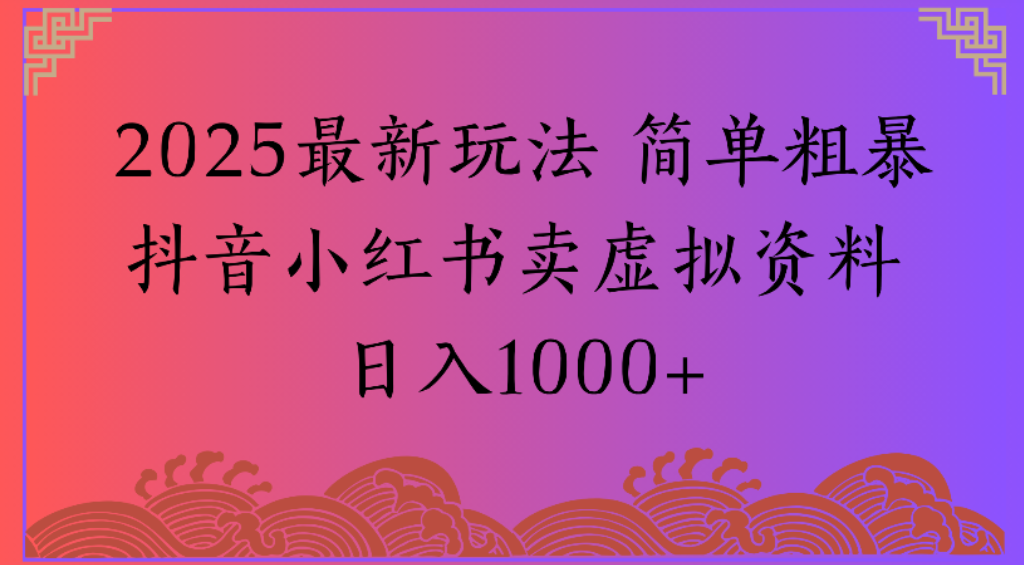 2025最新玩法，简单粗暴通过抖音小红书卖虚拟资料日1000+大成网创吧-网创项目资源站-副业项目-创业项目-搞钱项目大成网创吧