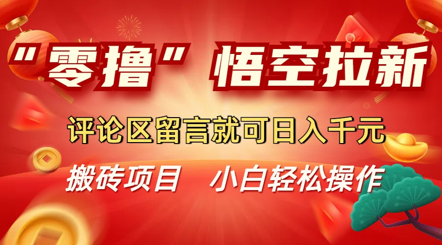 “零撸”悟空拉新玩法,评论区留言就可日入千元大成网创吧-网创项目资源站-副业项目-创业项目-搞钱项目大成网创吧
