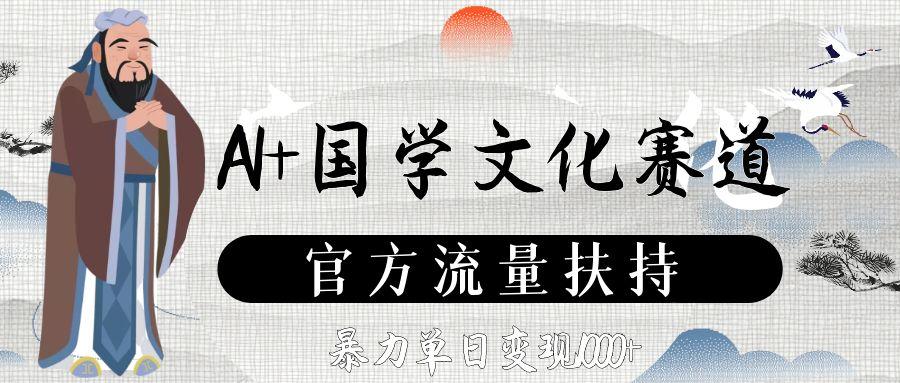 AI+国学文化赛道,官方流量扶持,暴力单日变现1000+大成网创吧-网创项目资源站-副业项目-创业项目-搞钱项目大成网创吧