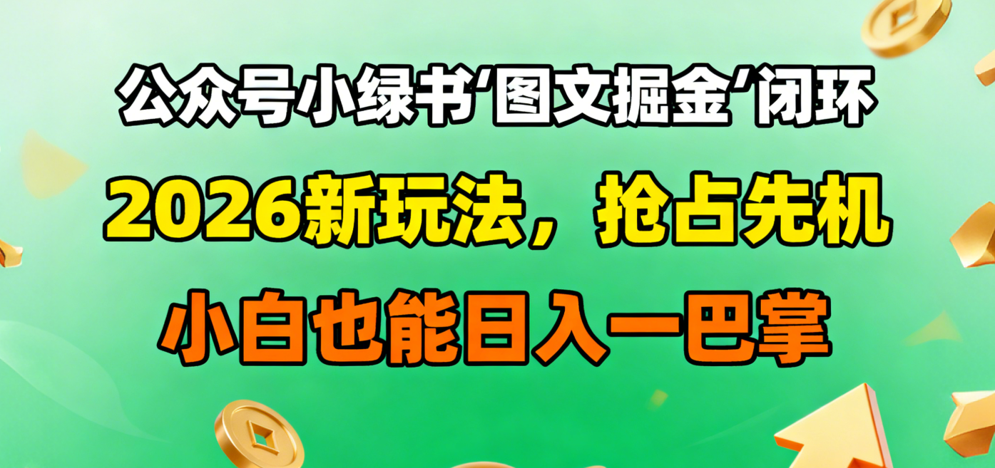 公众号小绿书图文掘金闭环,2026新玩法,抢占先机,小白也能日入一巴掌大成网创吧-网创项目资源站-副业项目-创业项目-搞钱项目大成网创吧