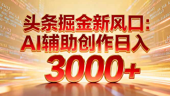 头条掘金新风口：AI辅助创作日入3000+，矩阵玩法当天启动隔天见效大成网创吧-网创项目资源站-副业项目-创业项目-搞钱项目大成网创吧