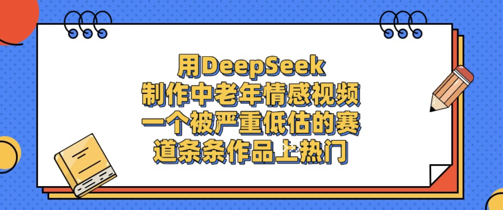用DeepSeek制作中老年情感视频，一个被严重低估的赛道，条条作品上热门!大成网创吧-网创项目资源站-副业项目-创业项目-搞钱项目大成网创吧