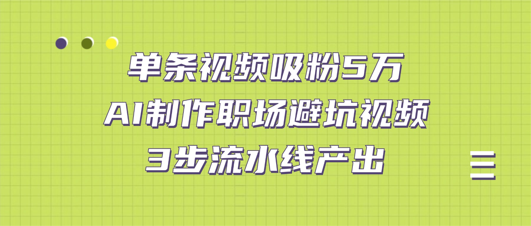 单条视频吸粉5万！AI制作职场避坑视频，3步流水线产出大成网创吧-网创项目资源站-副业项目-创业项目-搞钱项目大成网创吧