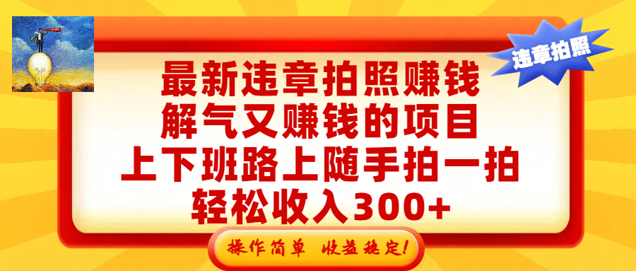 最新违章拍照赚钱,解气又赚钱的项目,上下班路上随手拍一拍,轻松收入300+,悄悄的闷声发大财,操作简单,收益稳!大成网创吧-网创项目资源站-副业项目-创业项目-搞钱项目大成网创吧