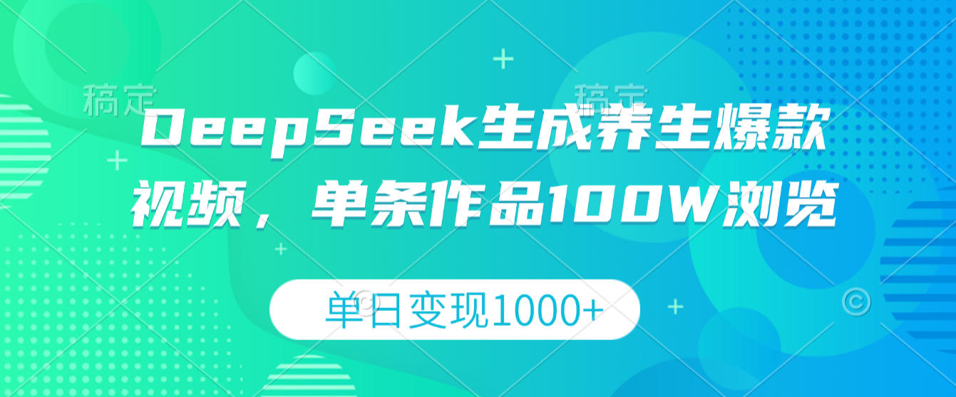 DeepSeek生成养生爆款视频，单条作品100W浏览，单日变现1000+大成网创吧-网创项目资源站-副业项目-创业项目-搞钱项目大成网创吧