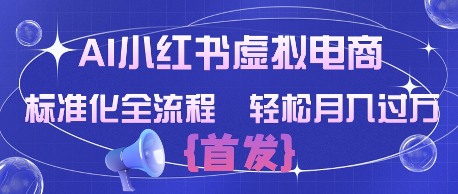AI小红书虚拟电商  标准化全流程 轻松月入过万大成网创吧-网创项目资源站-副业项目-创业项目-搞钱项目大成网创吧